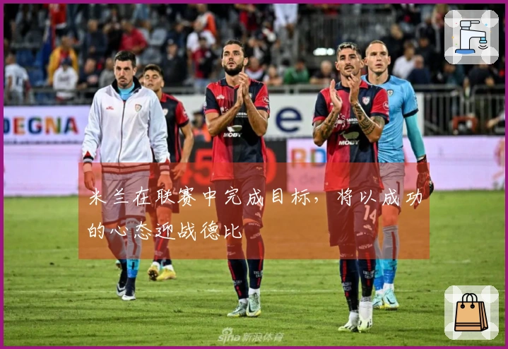 米兰在联赛中完成目标，将以成功的心态迎战德比