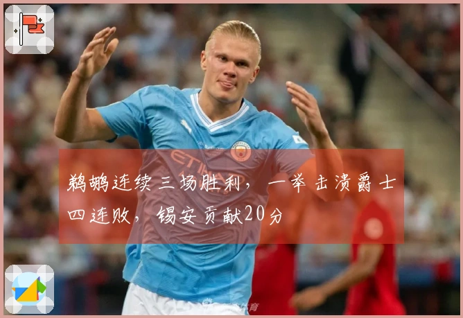 鹈鹕连续三场胜利，一举击溃爵士四连败，锡安贡献20分